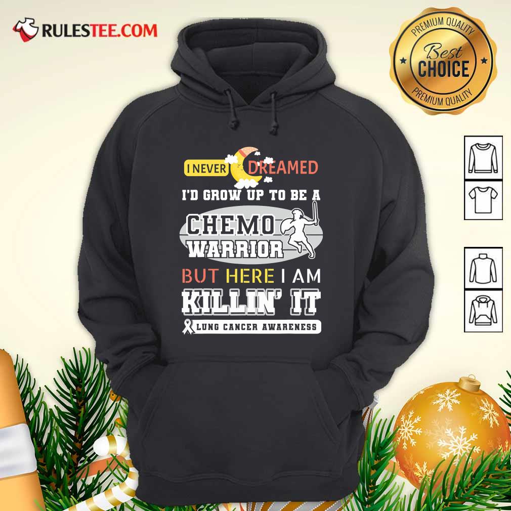 Pretty I Never Dreamed I’d Grow Up To Be A Chemo Warrior But Here I Am Killin It Lung Cancer Awareness Shirt - Image 2