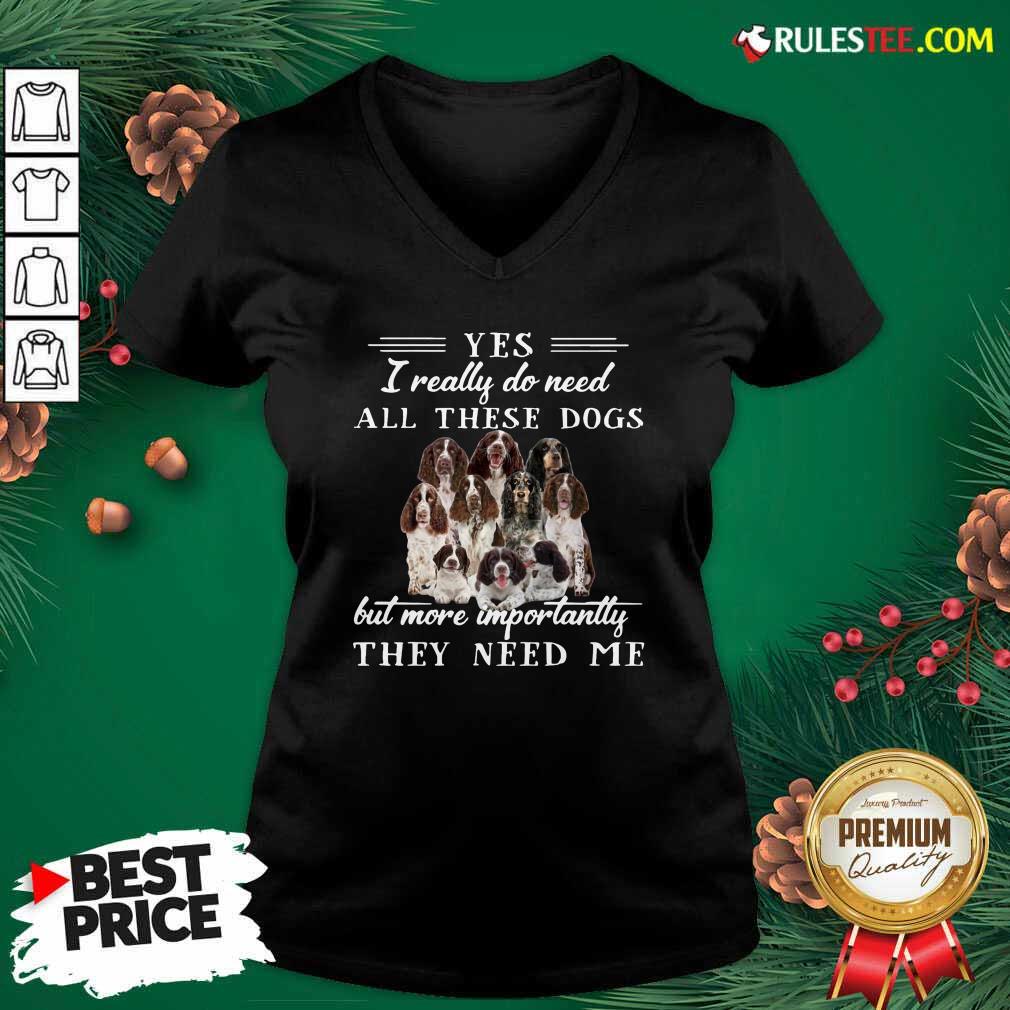 Pretty Englishspringerspaniel Dogs Yes I Really Do Need All These Dogs But More Importantly Shirt - Image 3