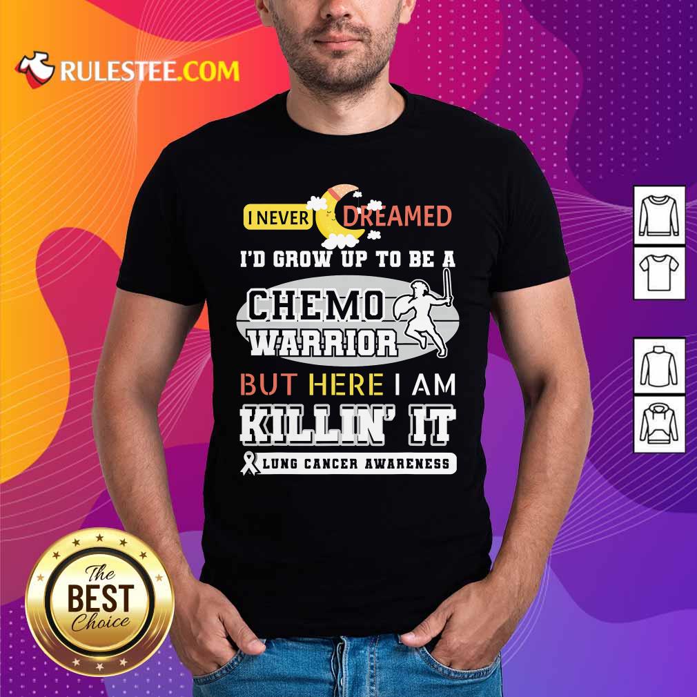 Pretty I Never Dreamed I’d Grow Up To Be A Chemo Warrior But Here I Am Killin It Lung Cancer Awareness Shirt