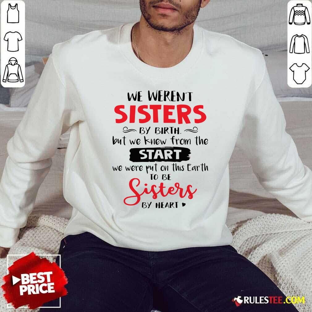Pretty We Werent Sisters By Birth But We Knew From The Start We Were Put On This Earth Shirt - Image 5