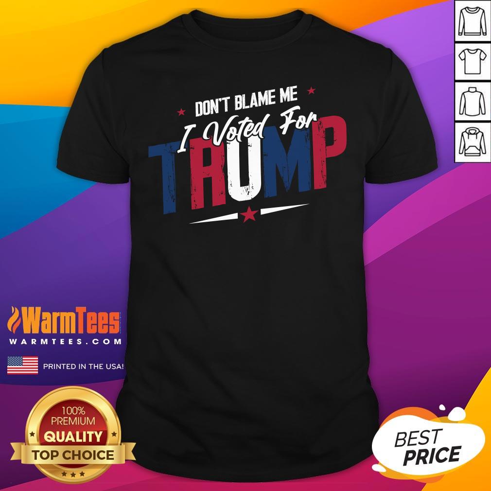 Premium Don't Blame Me I Voted For Trump T-Shirt