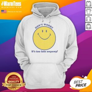 Alternative view of Premium Don't Worry It's Too Late Anyway T-Shirt