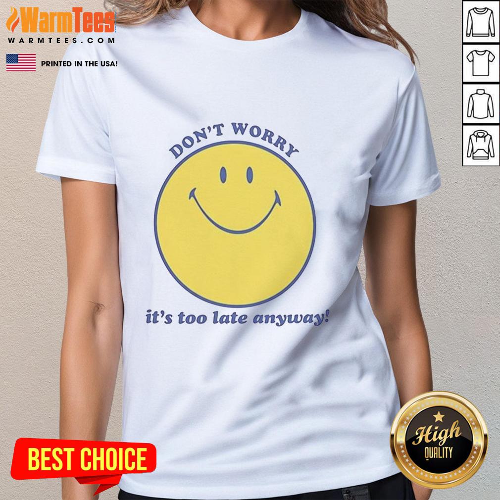 Premium Don't Worry It's Too Late Anyway T-Shirt - Image 3
