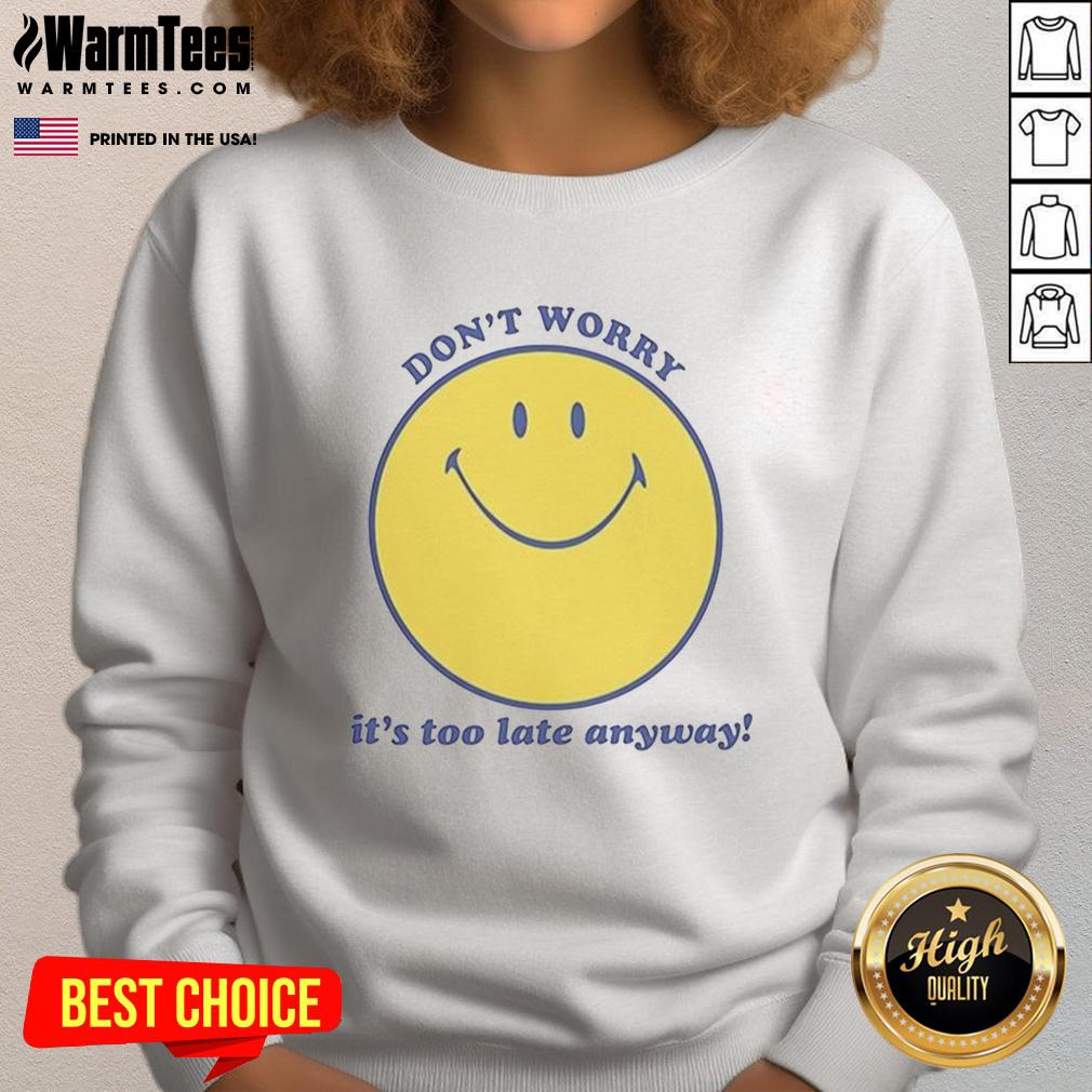 Premium Don't Worry It's Too Late Anyway T-Shirt - Image 5