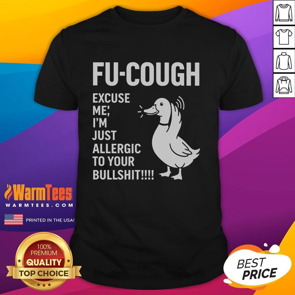 Premium Goose Fu Cough Excuse Me I'm Just Allergic To Your Bullshit T-Shirt
