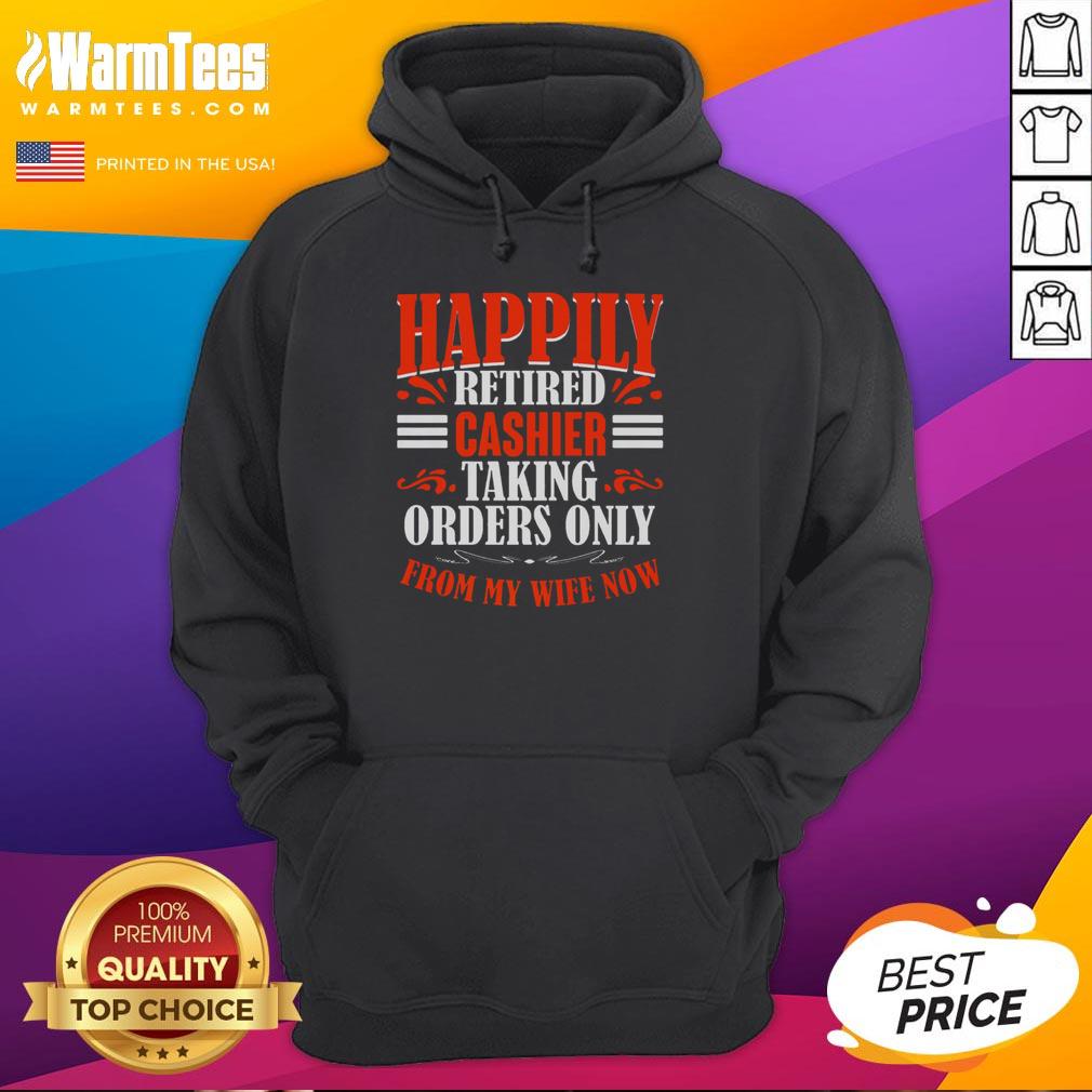 Premium Happily Retired Cashier Funny Taking Orders Only From My Wife Now T-Shirt - Image 2