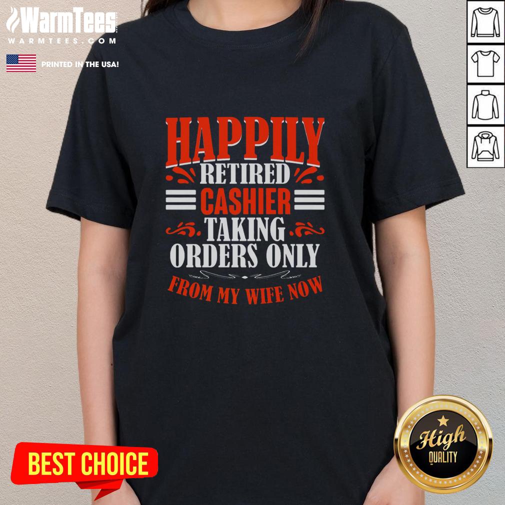 Premium Happily Retired Cashier Funny Taking Orders Only From My Wife Now T-Shirt - Image 3