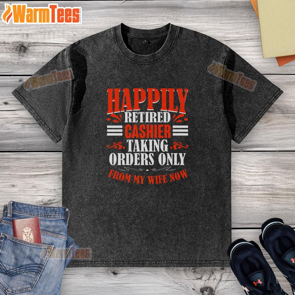 Premium Happily Retired Cashier Funny Taking Orders Only From My Wife Now T-Shirt - Image 6