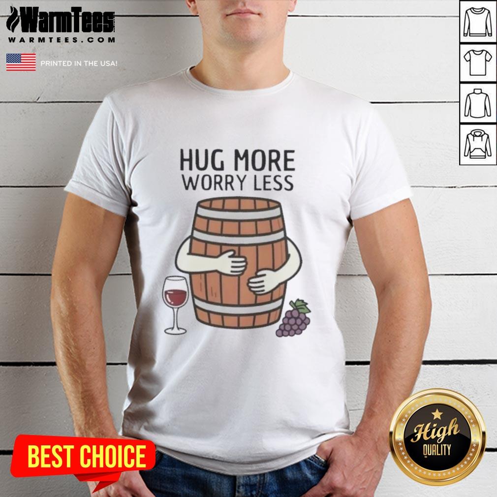 Premium Hug Wine Barrel More Worry Less T-Shirt