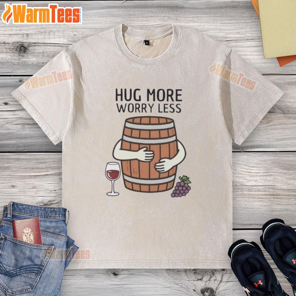 Premium Hug Wine Barrel More Worry Less T-Shirt - Image 6