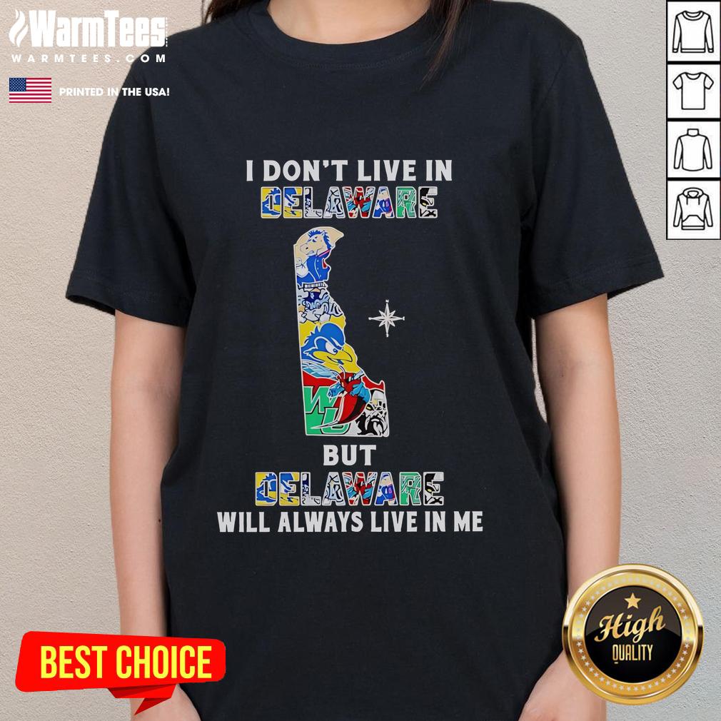 Premium I Don't Live In Delaware But Delaware Will Always Live In Me Sport Teams T-Shirt - Image 3