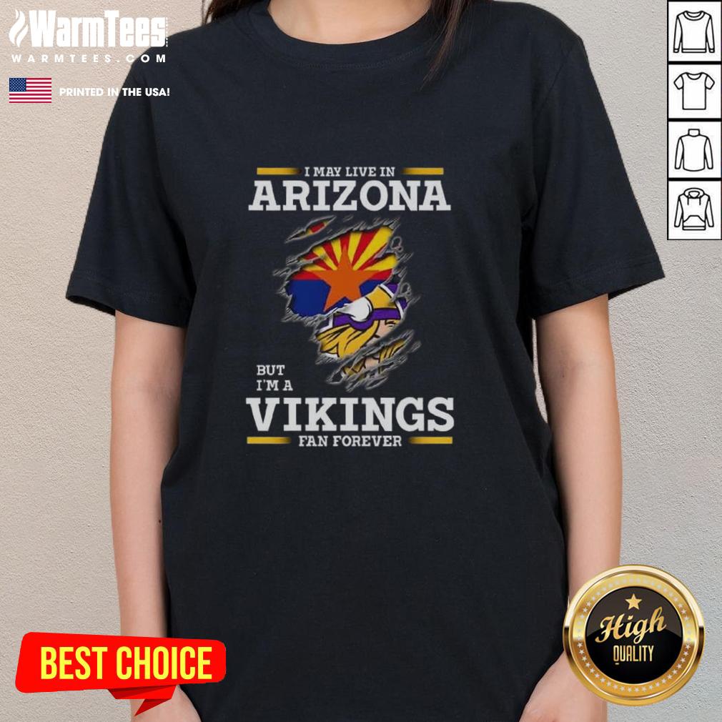 Premium I May Live In Arizona But I'm A Minnesota Vikings Fan Forever T-Shirt - Image 3