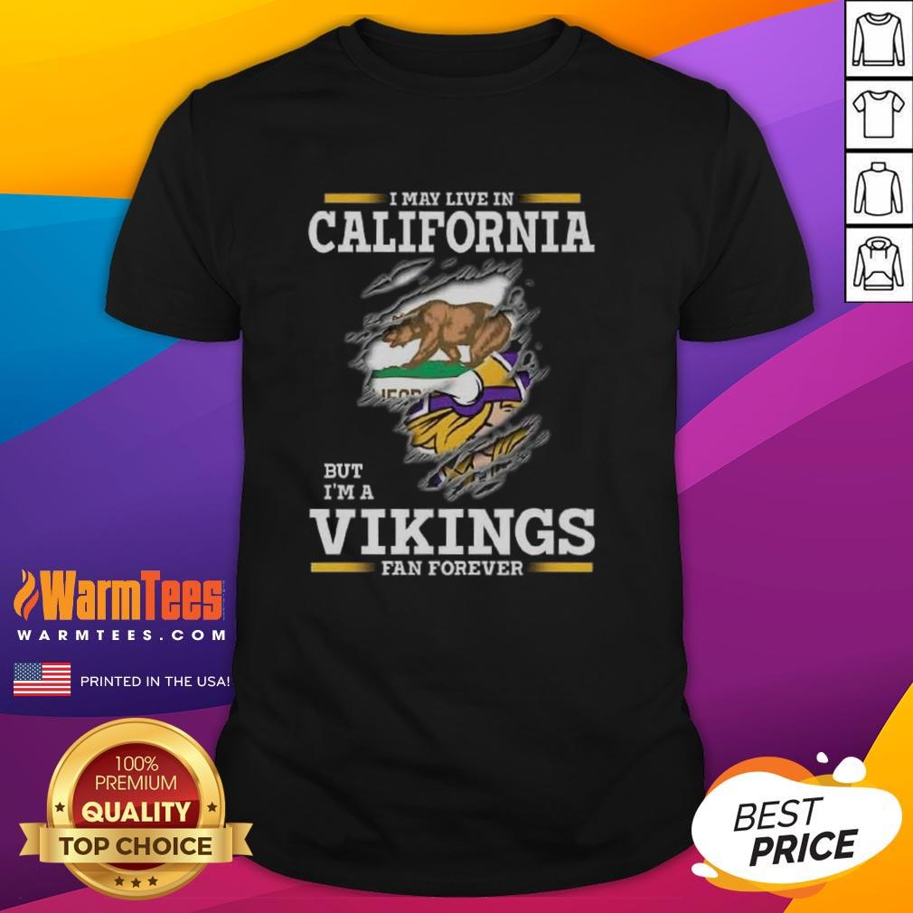 Premium I May Live In California But I'm A Minnesota Vikings Fan Forever T-Shirt