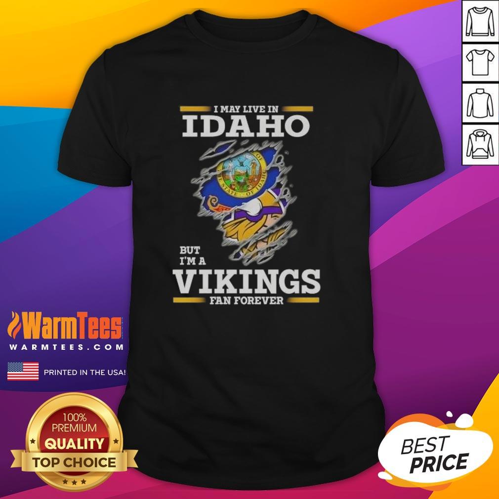 Premium I May Live In Idaho But I'm A Minnesota Vikings Fan Forever T-Shirt