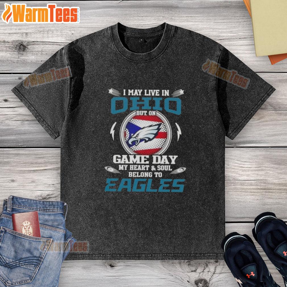 Premium I May Live In Ohio But On Game Day My Heart And Soul Belongs To Philadelphia Eagles T-Shirt - Image 6