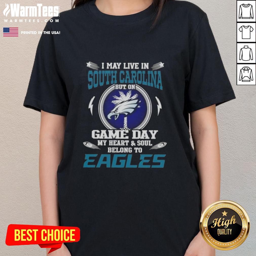 Premium I May Live In South Carolina But On Game Day My Heart And Soul Belongs To Philadelphia Eagles T-Shirt - Image 3