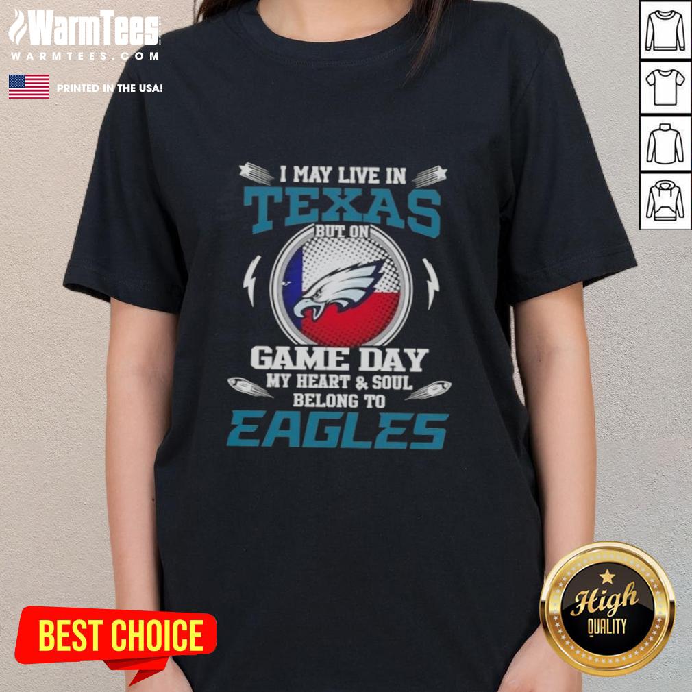 Premium I May Live In Texas But On Game Day My Heart And Soul Belongs To Philadelphia Eagles T-Shirt - Image 3