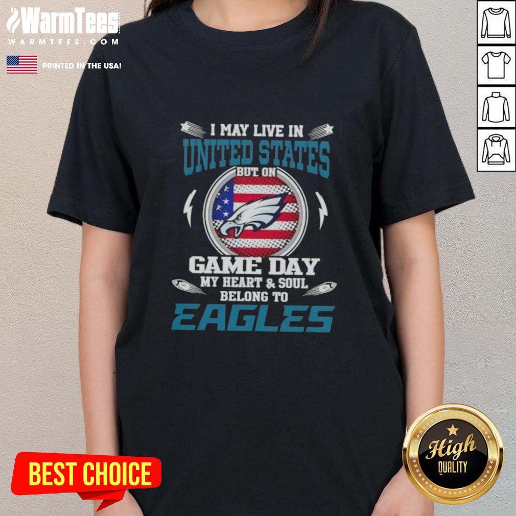 Premium I May Live In United States But On Game Day My Heart And Soul Belongs To Philadelphia Eagles T-Shirt - Image 3