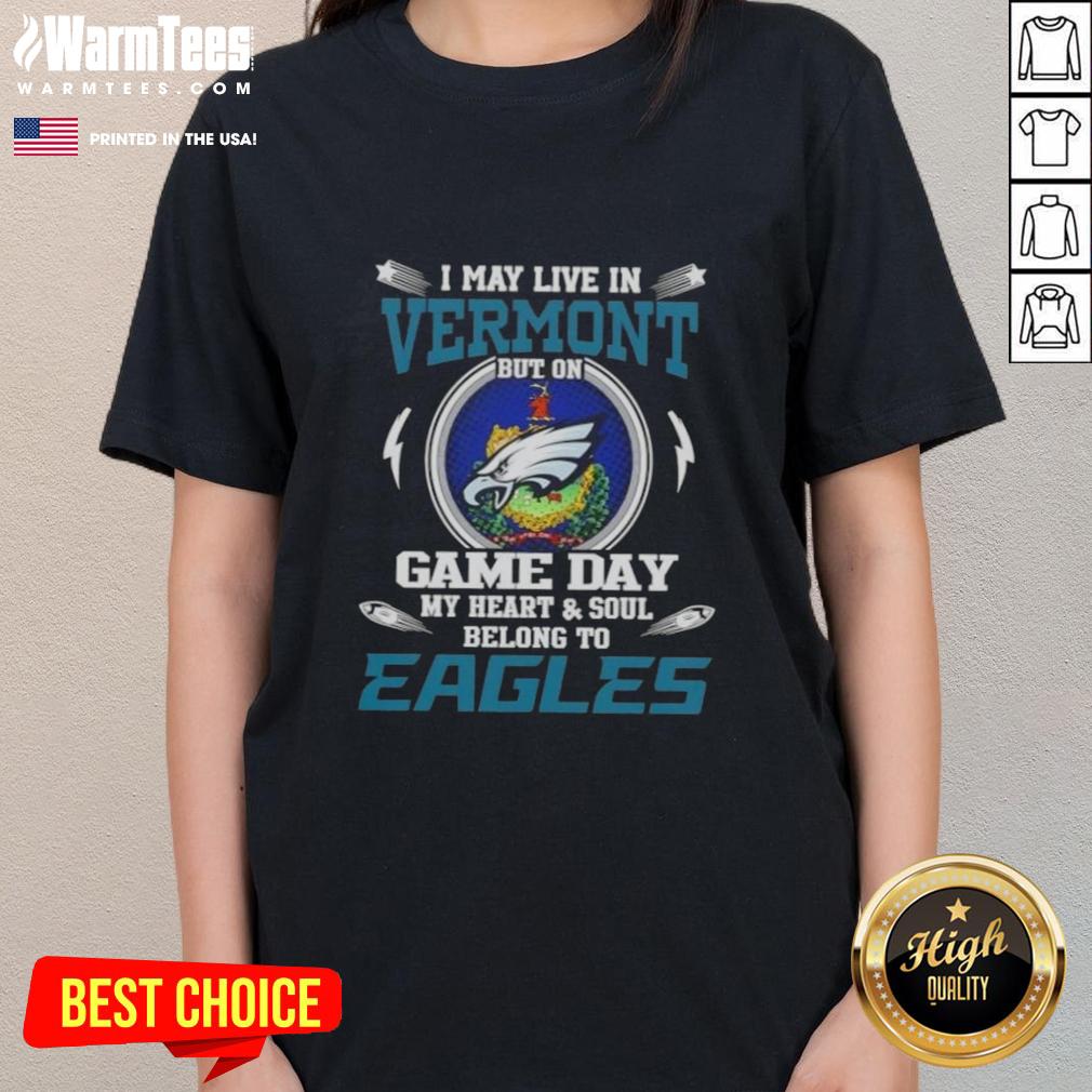 Premium I May Live In Vermont But On Game Day My Heart And Soul Belongs To Philadelphia Eagles T-Shirt - Image 3