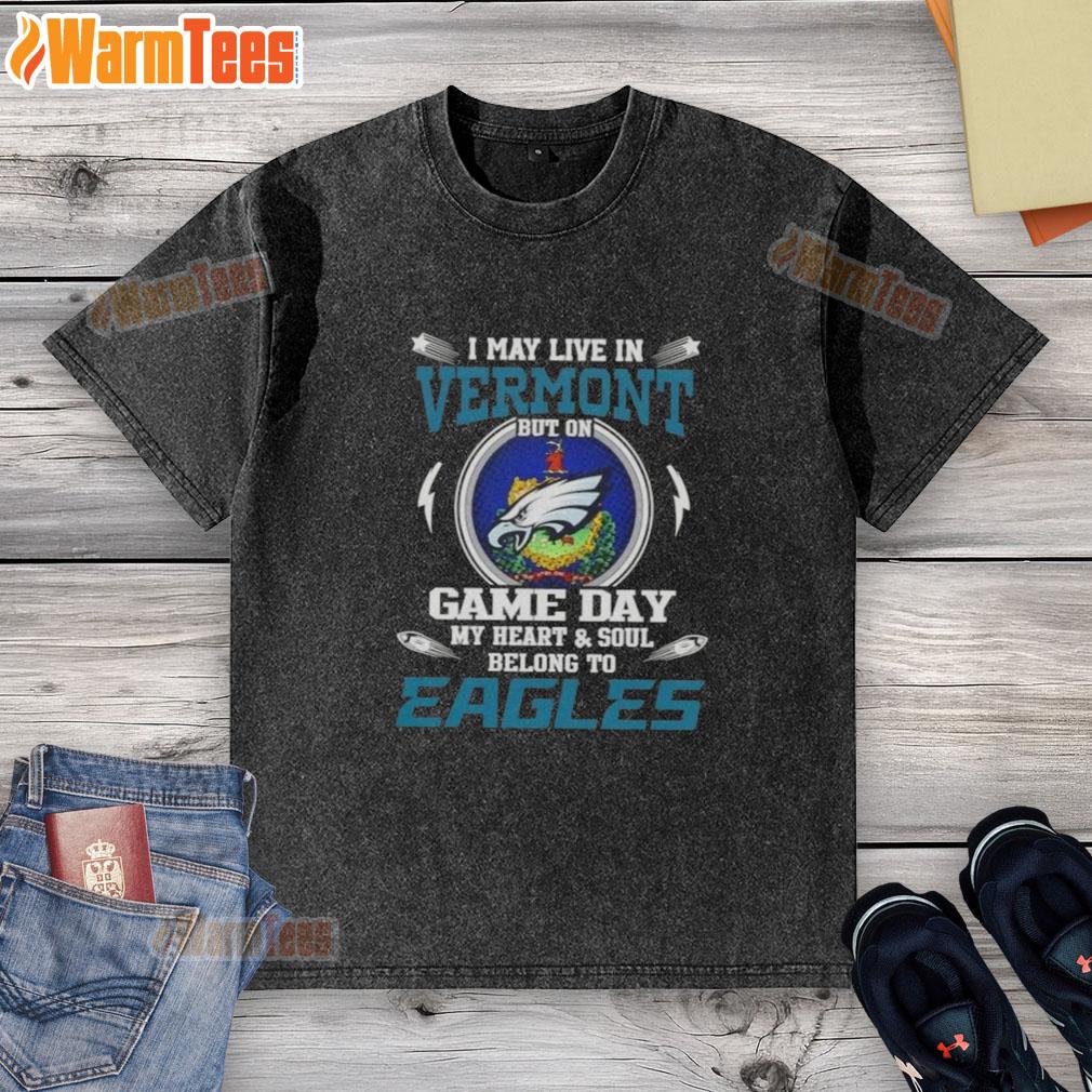 Premium I May Live In Vermont But On Game Day My Heart And Soul Belongs To Philadelphia Eagles T-Shirt - Image 6