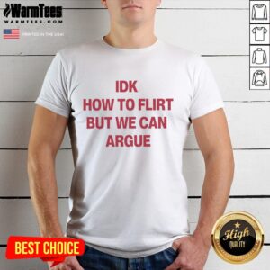 Premium IDK How To Flirt But We Can Argue Letter T-Shirt