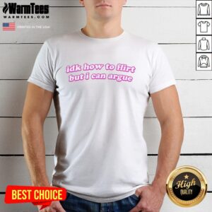 Premium Idk How To Flirt But I Can Argue Curved T-Shirt