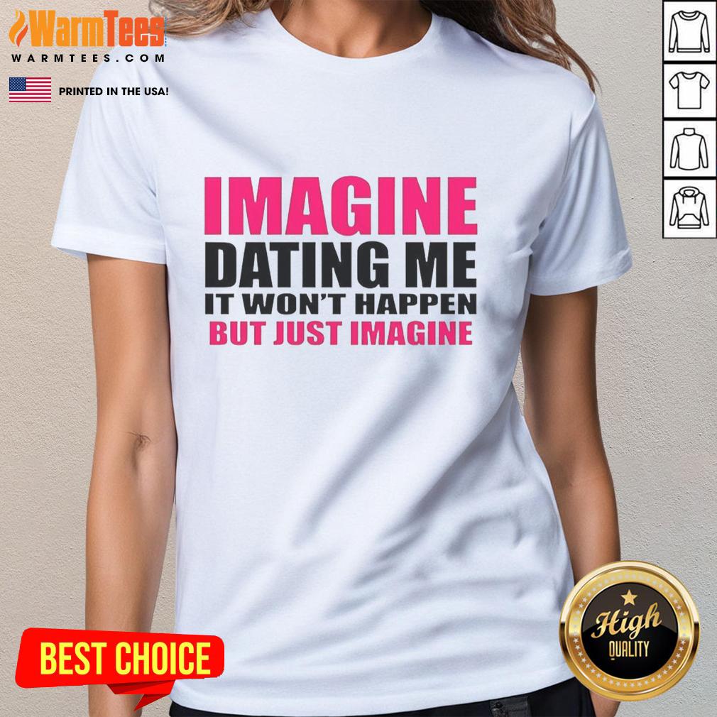 Premium Imagine Dating Me It Won't Happen But Just Imagine Letter T-Shirt - Image 3