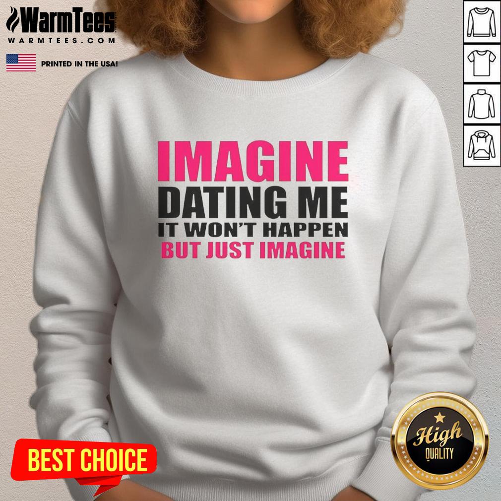 Premium Imagine Dating Me It Won't Happen But Just Imagine Letter T-Shirt - Image 5