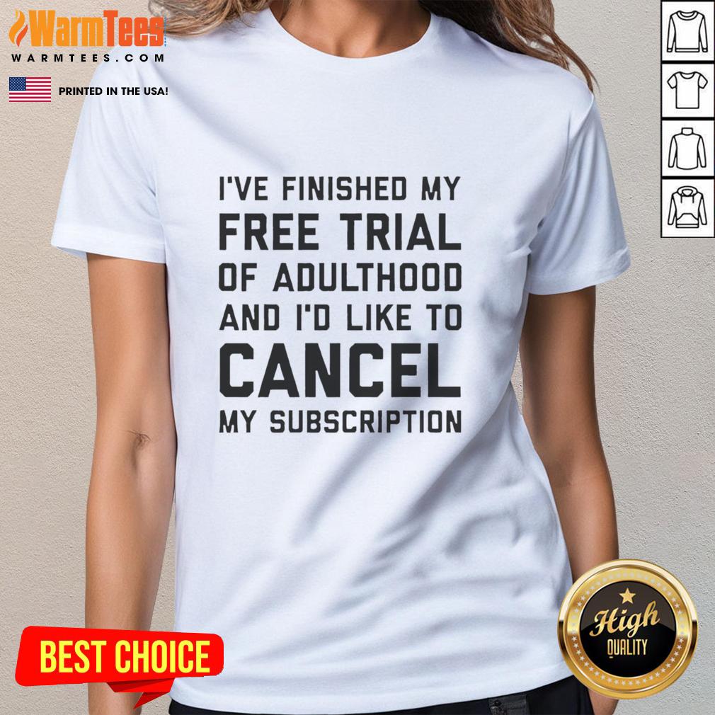 Premium I've Finished My Free Trial Of Adulthood And I'd Like To Cancel My Subscription T-Shirt - Image 3