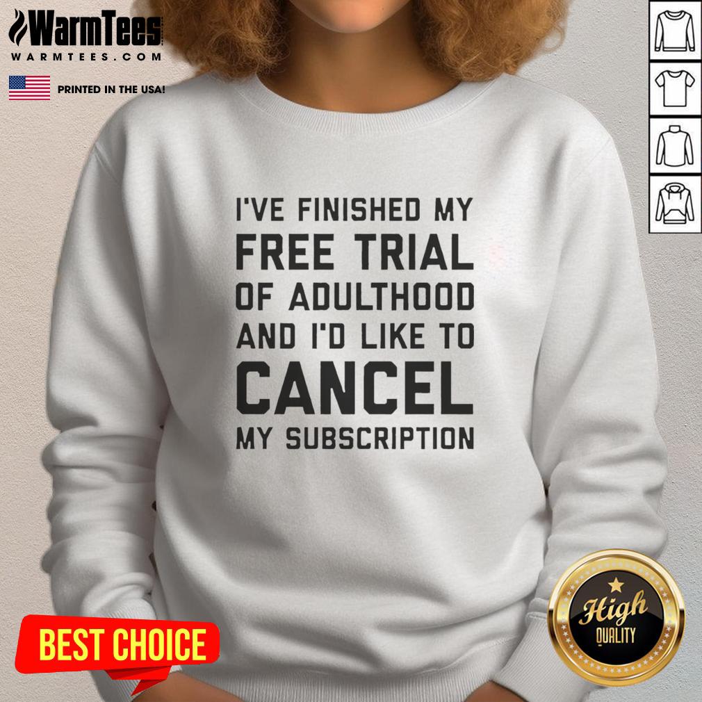 Premium I've Finished My Free Trial Of Adulthood And I'd Like To Cancel My Subscription T-Shirt - Image 5