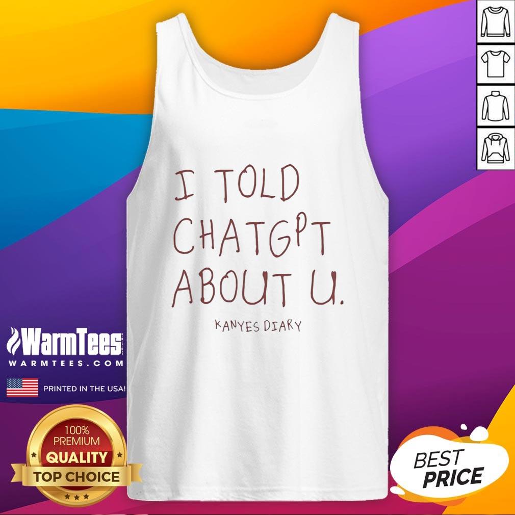 Premium Kanye's Diary I Told Chatgpt About U T-Shirt - Image 4