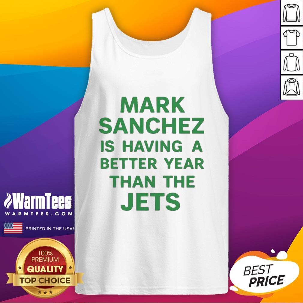 Premium Mark Sanchez Is Having A Better Year Than The Jets T-Shirt - Image 4