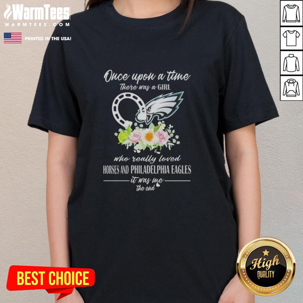 Premium Once Upon A Time There Was A Girl Who Really Loved Horses And Philadelphia Eagles It Was Me The End T-Shirt - Image 5