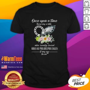 Premium Once Upon A Time There Was A Girl Who Really Loved Horses And Philadelphia Eagles It Was Me The End T-Shirt