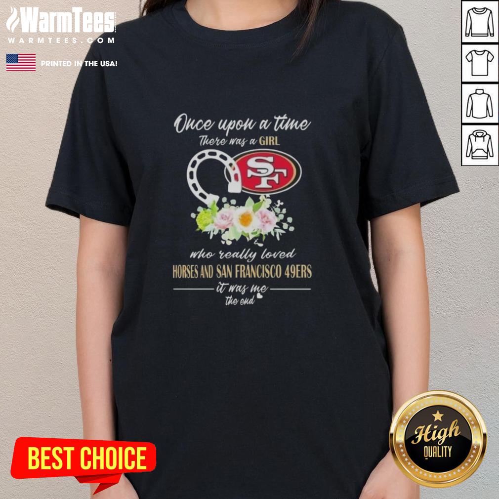 Premium Once Upon A Time There Was A Girl Who Really Loved Horses And San Francisco 49ers It Was Me The End T-Shirt - Image 5