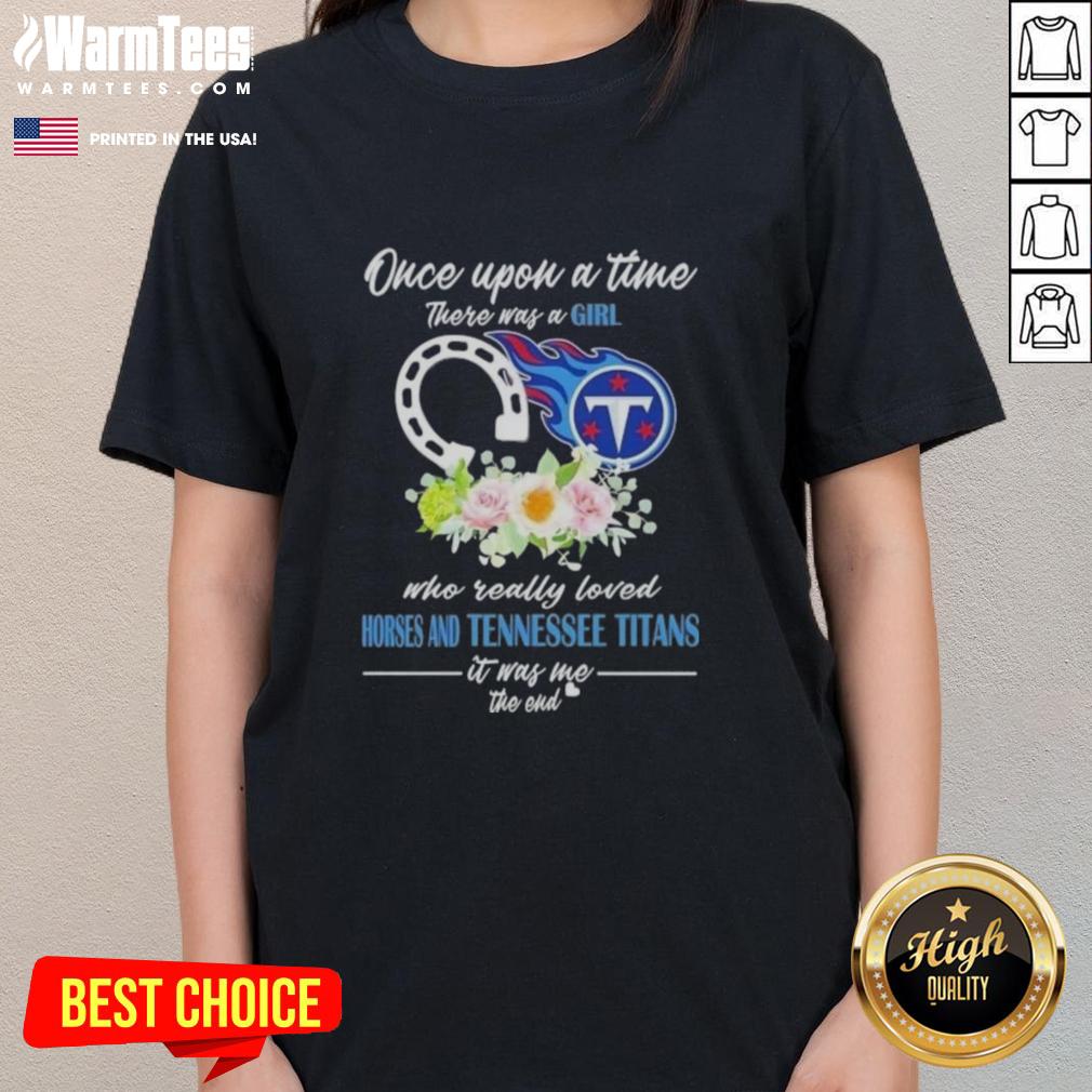 Premium Once Upon A Time There Was A Girl Who Really Loved Horses And Tennessee Titans It Was Me The End T-Shirt - Image 3