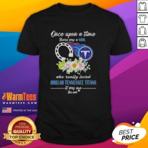Premium Once Upon A Time There Was A Girl Who Really Loved Horses And Tennessee Titans It Was Me The End T-Shirt