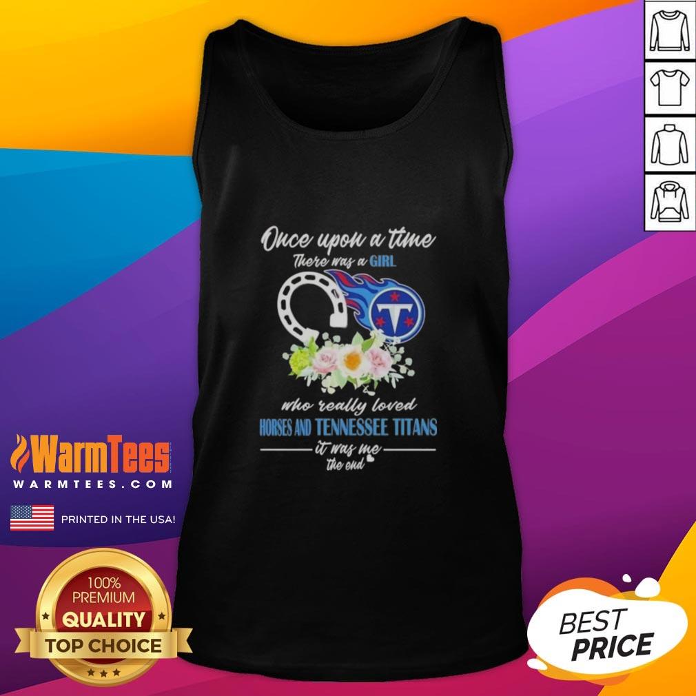 Premium Once Upon A Time There Was A Girl Who Really Loved Horses And Tennessee Titans It Was Me The End T-Shirt - Image 4