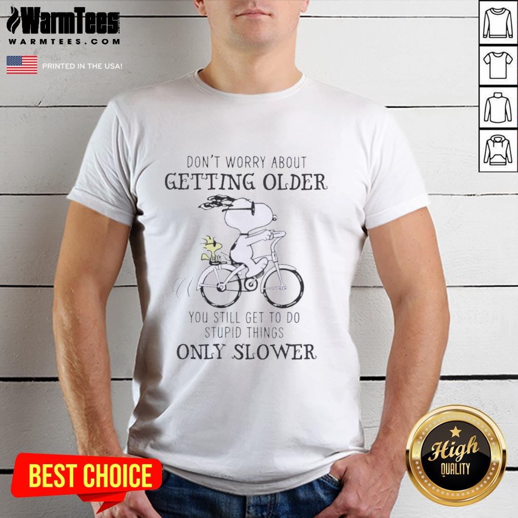 Premium Peanuts Snoopy Don't Worry About Getting Older You're Still Gonna Do Dumb Stuff Only Slower T-Shirt