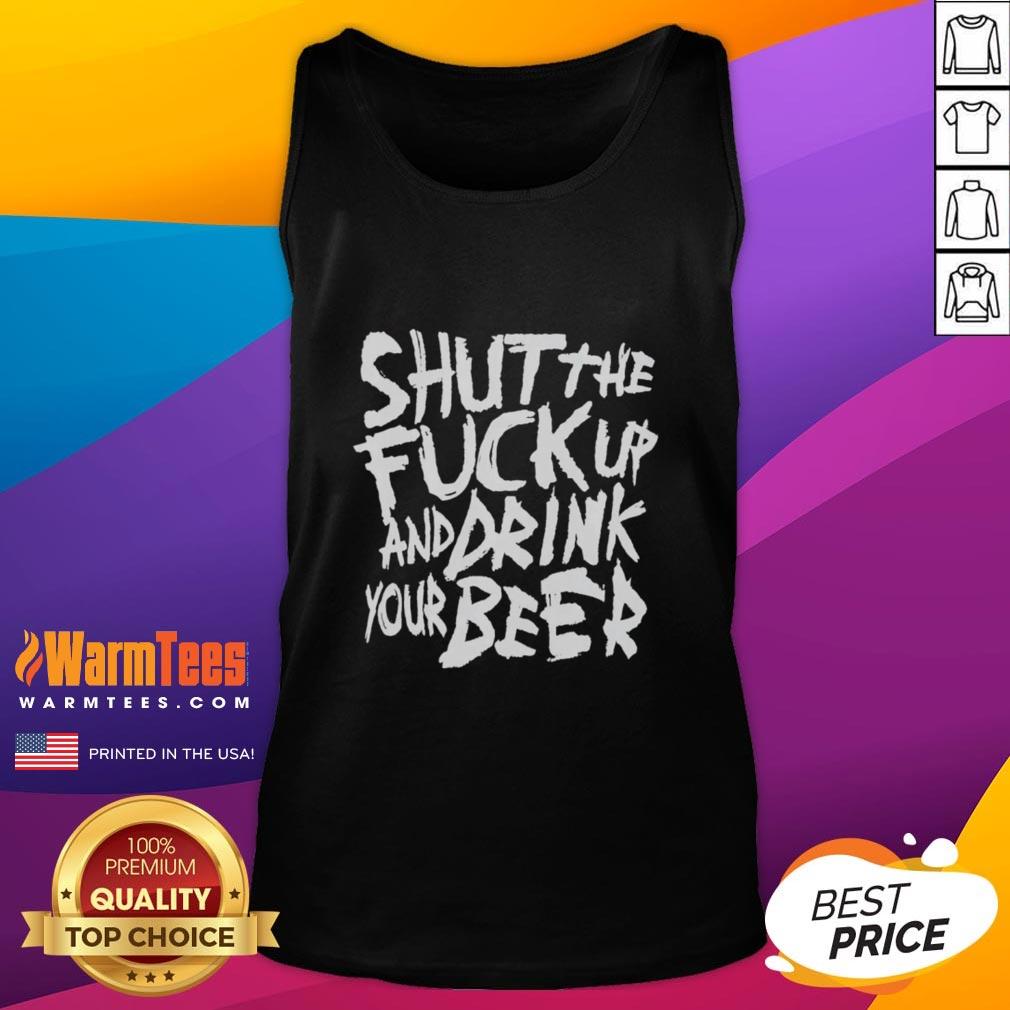 Premium Shut The Fck Up And Drink Your Beer T-Shirt - Image 4