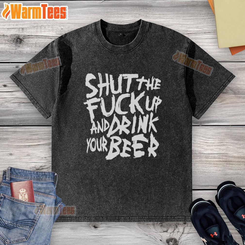 Premium Shut The Fck Up And Drink Your Beer T-Shirt - Image 6