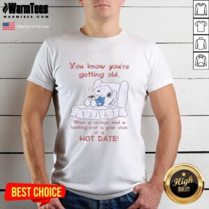Premium Snoopy You Know You're Getting Old When A Recliner And A Heating Pad Is Your Idea Hot Date T-Shirt