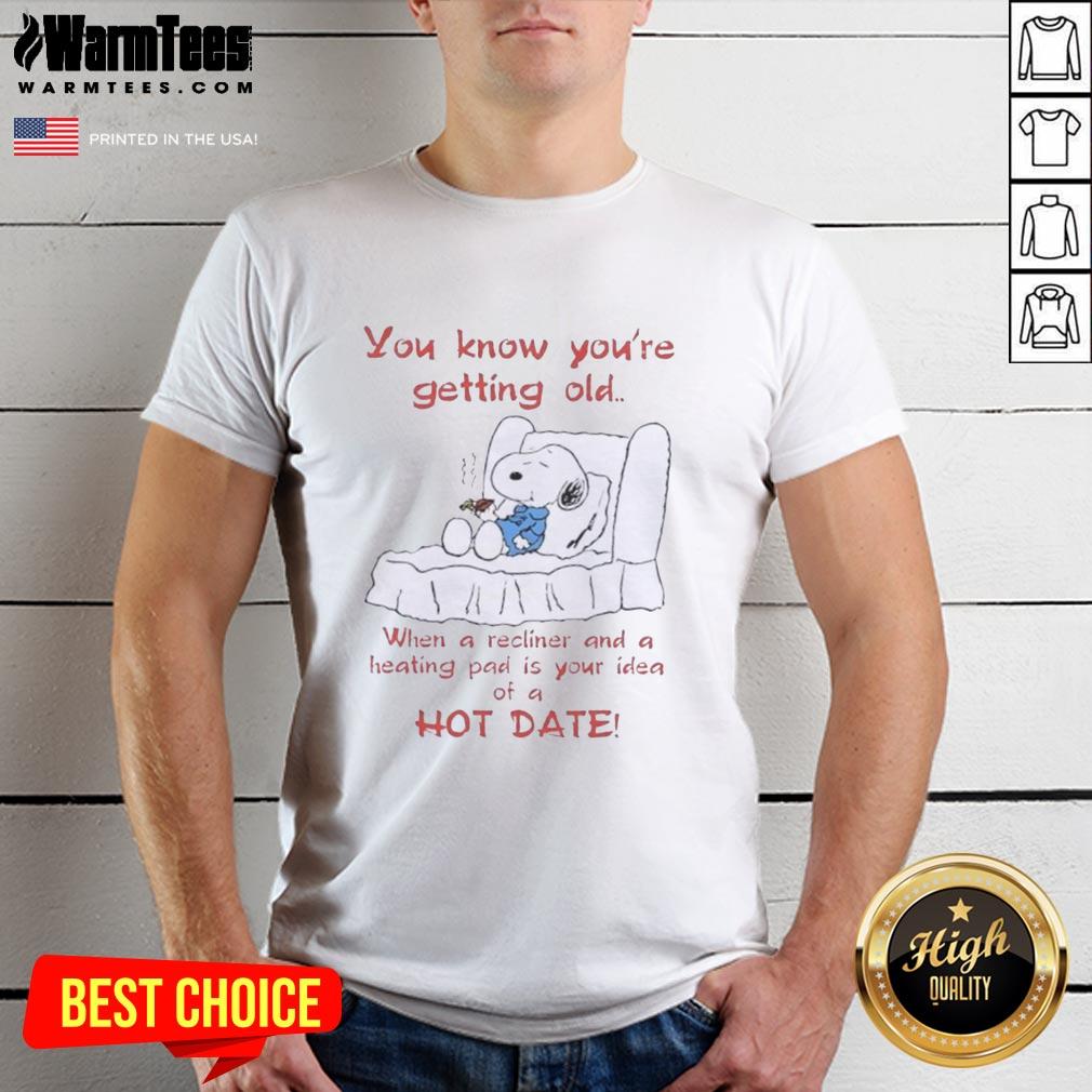 Premium Snoopy You Know You're Getting Old When A Recliner And A Heating Pad Is Your Idea Hot Date T-Shirt