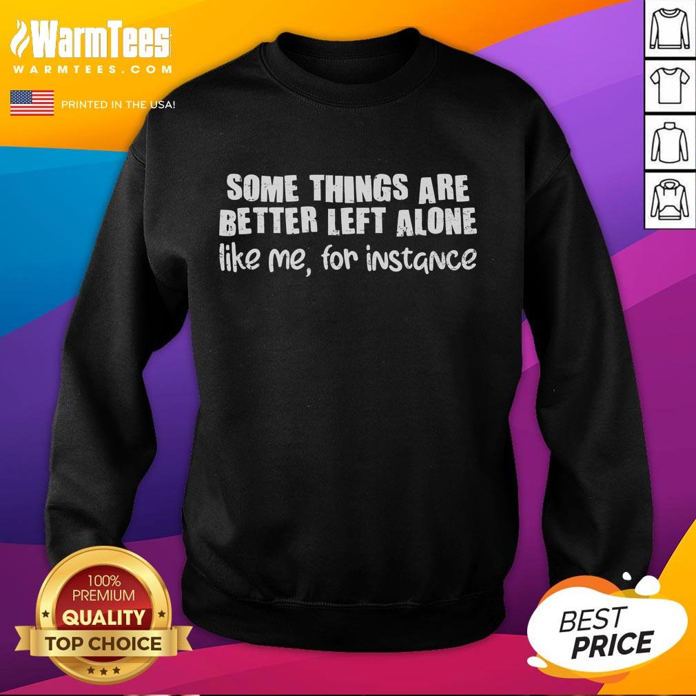 Premium Some Things Are Better Left Alone Like Me For Instance T-Shirt - Image 5