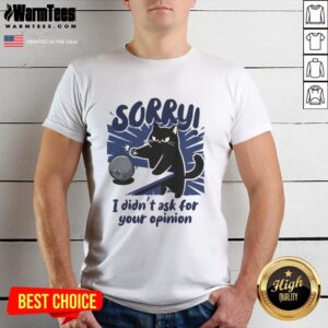 Premium Sorry Didn't Ask For Your Opinion T-Shirt