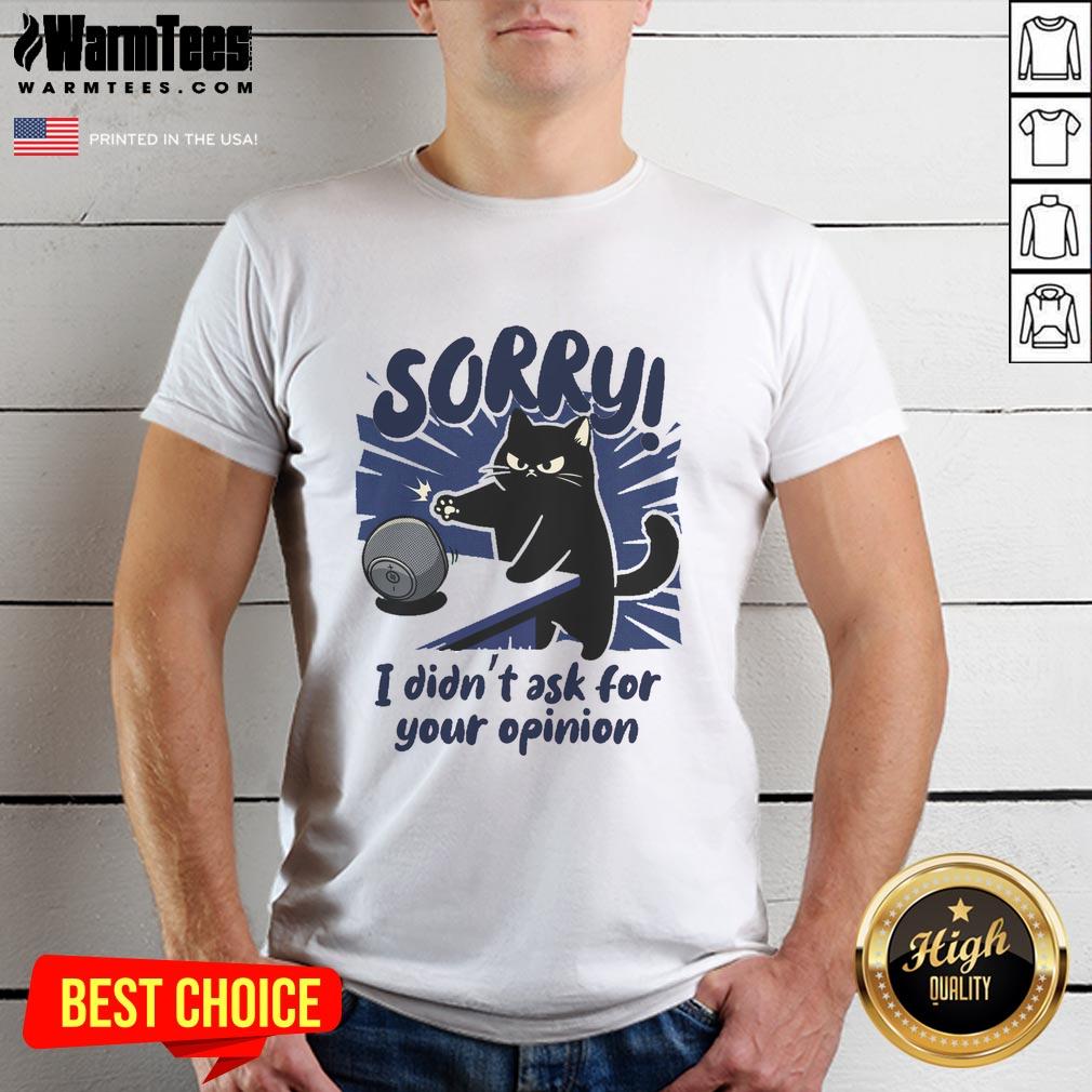 Premium Sorry Didn't Ask For Your Opinion T-Shirt