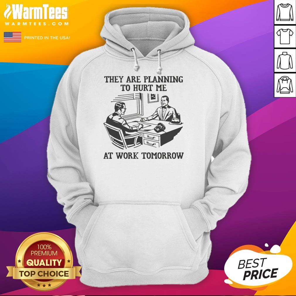 Premium They Are Planning To Hurt Me At Work Tomorrow T-Shirt - Image 2