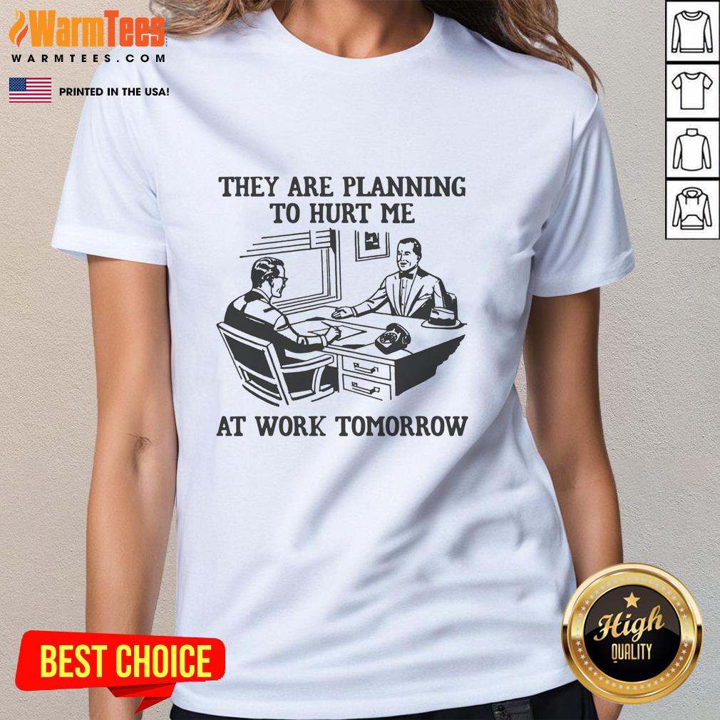 Premium They Are Planning To Hurt Me At Work Tomorrow T-Shirt - Image 3