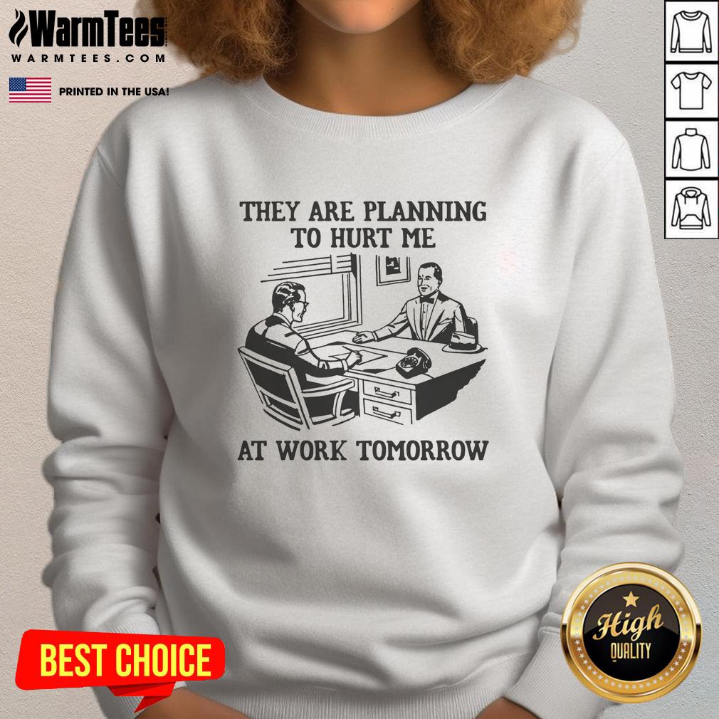 Premium They Are Planning To Hurt Me At Work Tomorrow T-Shirt - Image 5
