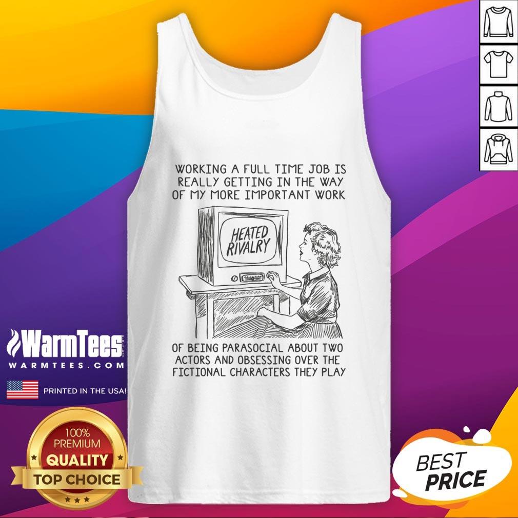 Premium Working A Full Time Job Is Getting In The Way Of My More Important Work Of Being Parasocial T-Shirt - Image 4